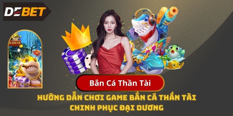 Hướng Dẫn Chơi Bắn Cá Thần Tài Chinh Phục Đại Dương