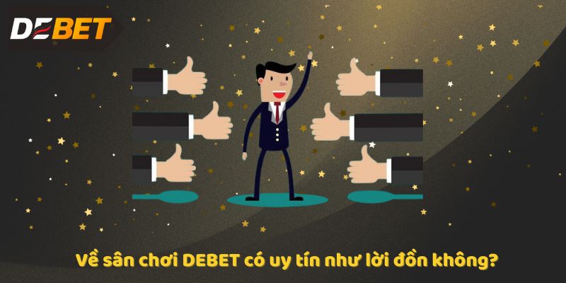 Về sân chơi DEBET có uy tín như lời đồn không?