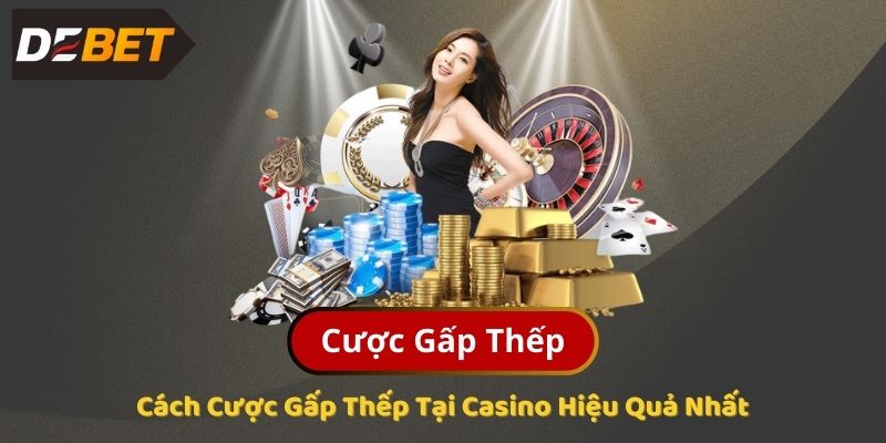 Cách Cược Gấp Thếp Tại Casino Hiệu Quả Nhất