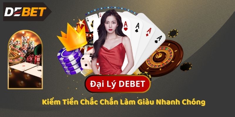 Đại Lý DEBET - Kiếm Tiền Chắc Chắn Làm Giàu Nhanh Chóng