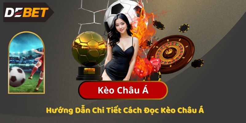 Kèo Châu Á Là Gì? Hướng Dẫn Chi Tiết Cách Đọc Kèo Châu Á