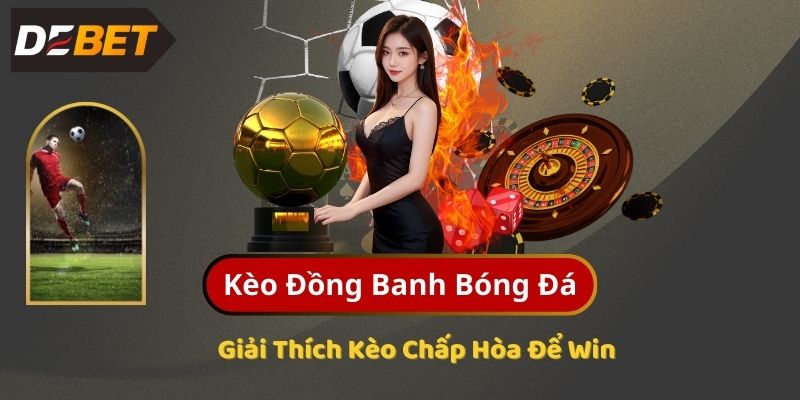 Kèo Đồng Banh Bóng Đá - Giải Thích Kèo Chấp Hòa Để Win