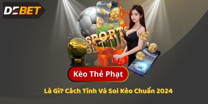 Kèo Thẻ Phạt Là Gì? Cách Tính Và Soi Kèo Chuẩn 2024