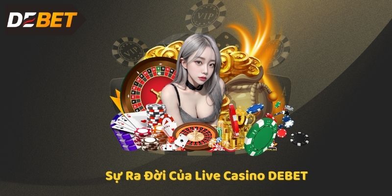 Sự Ra Đời Của Live Casino DEBET