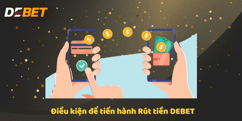 Điều kiện để tiến hành Rút tiền DEBET