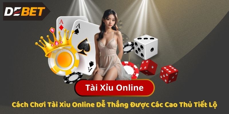 Cách Chơi Tài Xỉu Online Dễ Thắng Được Các Cao Thủ Tiết Lộ