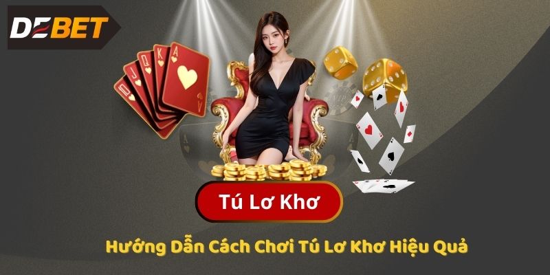 Tú Lơ Khơ Là Gì? Hướng Dẫn Cách Chơi Tú Lơ Khơ Hiệu Quả