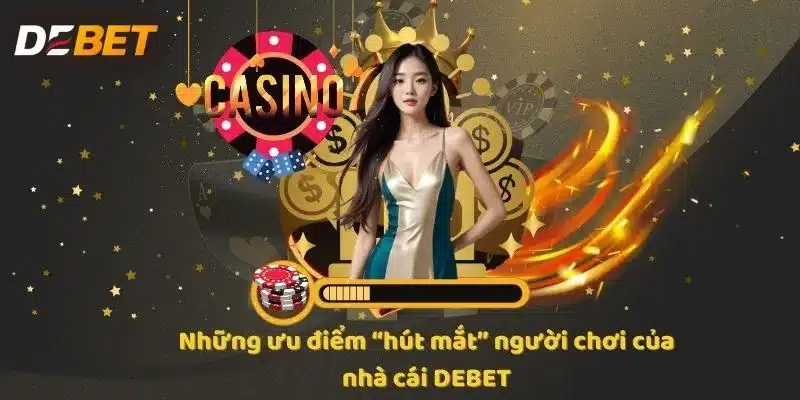 Những ưu điểm “hút mắt” người chơi của nhà cái DEBET
