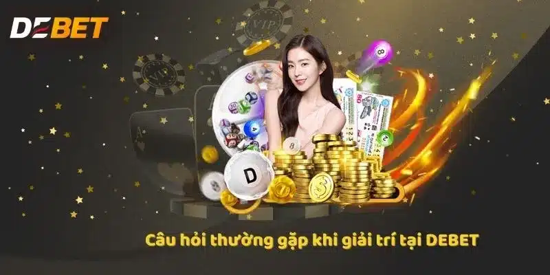 Câu hỏi thường gặp khi giải trí tại DEBET